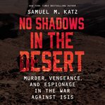 No shadows in the desert : murder, vengeance, and espionage in the war against ISIS cover image