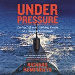 Under pressure. Living Life and Avoiding Death on a Nuclear Submarine cover image