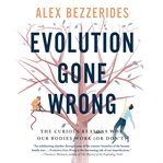 Evolution Gone Wrong : The Curious Reasons Why Our Bodies Work (Or Don't) cover image