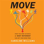 Move : How the New Science of Body Movement Can Set Your Mind Free cover image