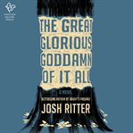 The great glorious goddamn of it all : a novel cover image