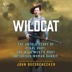 Wildcat : the untold story of Pearl Hart, the Wild West's most notorious woman bandit cover image