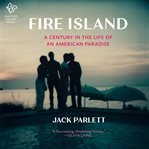 Fire Island : A Century in the Life of an American Paradise cover image