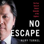 No Escape : The True Story of China's Genocide of the Uyghurs cover image