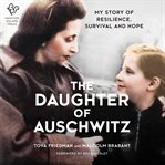 The daughter of Auschwitz : my story of resilience, survival and hope cover image