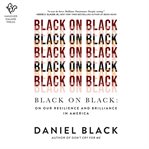 Black on black : on our resilience and brilliance in America cover image