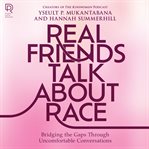 Real friends talk about race : bridging the gaps through uncomfortable conversations cover image