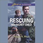 Rescuing His Secret Child : True North Heroes cover image