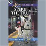 Seeking the Truth : True Blue K-9 Unit cover image