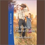 Six Weeks to Catch a Cowboy : Match Made in Haven cover image