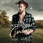 His Accidental Cowboy : Woods Ranch cover image
