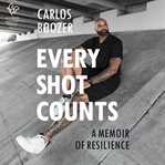 Every Shot Counts : A Memoir of Resilience cover image