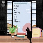 What You Are Looking for Is in the Library : A Novel cover image