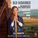 Old : Fashioned on Purpose. Cultivating a Slower, More Joyful Life cover image