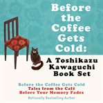 Before the Coffee Gets Cold: A Toshikazu Kawaguchi Book Set : A Toshikazu Kawaguchi Book Set cover image