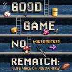 Good Game, No Rematch : A Life Made of Video Games cover image