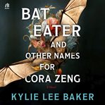 Bat Eater and Other Names for Cora Zeng cover image
