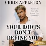 Your Roots Don't Define You cover image