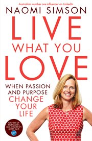 Live what you love. When Passion And Purpose Change Your Life cover image