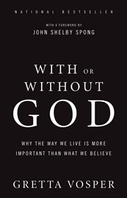 With or without God : why the way we live is more important than what we believe cover image
