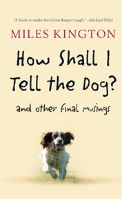 How Shall I Tell the Dog? : And Other Final Musings cover image