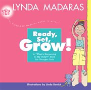 Ready, set, grow! : a "what's happening to my body?" book for younger girls cover image