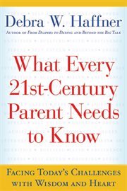 What every 21st-century parent needs to know : facing today's challenges with wisdom and heart cover image