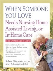 When someone you love needs nursing home, assisted living, or in-home care : the complete guide cover image