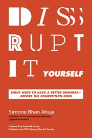 Disrupt it yourself : eight ways to hack a better business-- before the competition does cover image