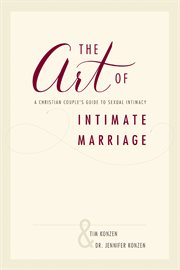 The art of intimate marriage : a Christian couple's guide to sexual intimacy cover image