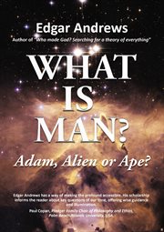 What is man?. Adam, Alien or Ape? cover image