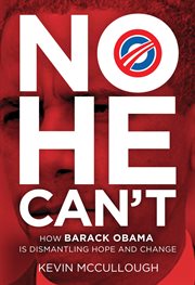 No he can't. How Barack Obama Is Dismantling Hope and Change cover image