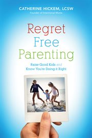 Regret free parenting : raise good kids and know you're doing it right cover image
