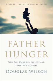 Father hunger : why God calls men to love and lead their families cover image