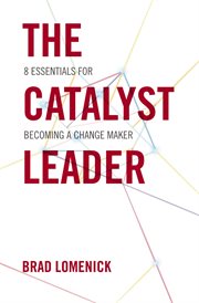 The catalyst leader : 8 essentials for becoming a change maker cover image