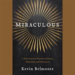 Miraculous: a fascinating history of signs, wonders, and miracles cover image