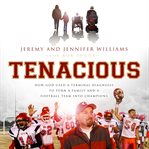 Tenacious: how God used a terminal diagnosis to turn a family and a football team into champions cover image