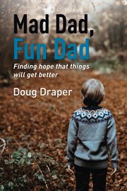 Mad dad, fun dad : finding hope that things will get better cover image