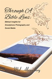 Through a bible lens. Biblical Insights for Smartphone Photography and Social Media cover image