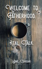 Welcome to fatherhood. : real talk cover image