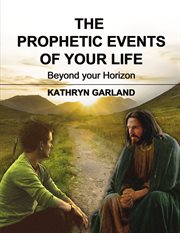 The prophetic events of your life : beyond your horizon cover image