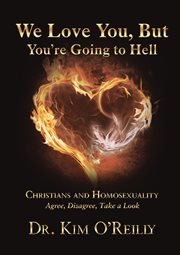 We love you, but you're going to hell : christians and homosexuality agree, disagree, take a look cover image