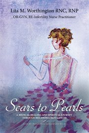 Scars to pearls. A Medical Healing and Spiritual Journey Through the Phases of Malignant Melanoma Stage IIIA cover image