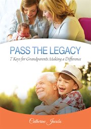 Pass the legacy. 7 Keys for Grandparents Making a Difference cover image