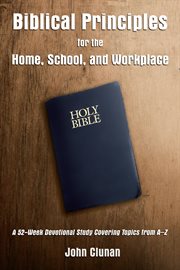 Biblical principles for the home, school, and workplace. A 52-Week Devotional Study Covering Topics from A – Z cover image