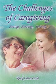 The challenges of caregiving: seeing, serving, solving cover image