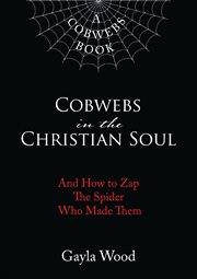 Cobwebs in the christian soul. And How to Zap The Spider Who Made Them cover image