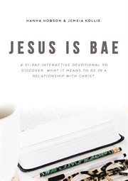 Jesus is bae. A 31 Day Interactive Devotional to Discover What it Means To Be In a Relationship With Christ cover image