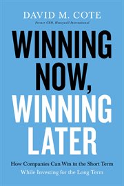 Winning Now, Winning Later : How Companies Can Win in the Short Term While Investing for the Long Term cover image