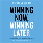 Winning now, winning later : how companies can succeed in the short term while investing for the long term cover image